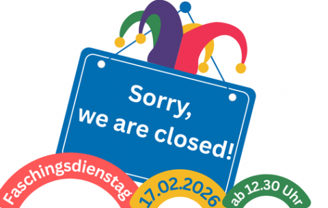 Sorry, we are closed - Faschingsdienstag 17.02.26 ab 12.30